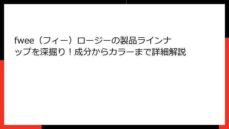 fwee（フィー）ロージーの製品ラインナップを深掘り！成分からカラーまで詳細解説