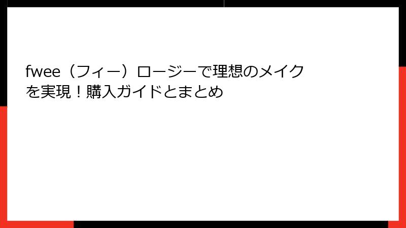 fwee（フィー）ロージーで理想のメイクを実現！購入ガイドとまとめ