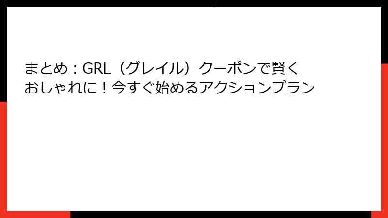 まとめ：GRL（グレイル）クーポンで賢くおしゃれに！今すぐ始めるアクションプラン