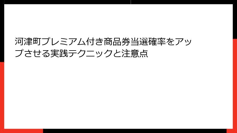 河津町プレミアム付き商品券当選確率をアップさせる実践テクニックと注意点