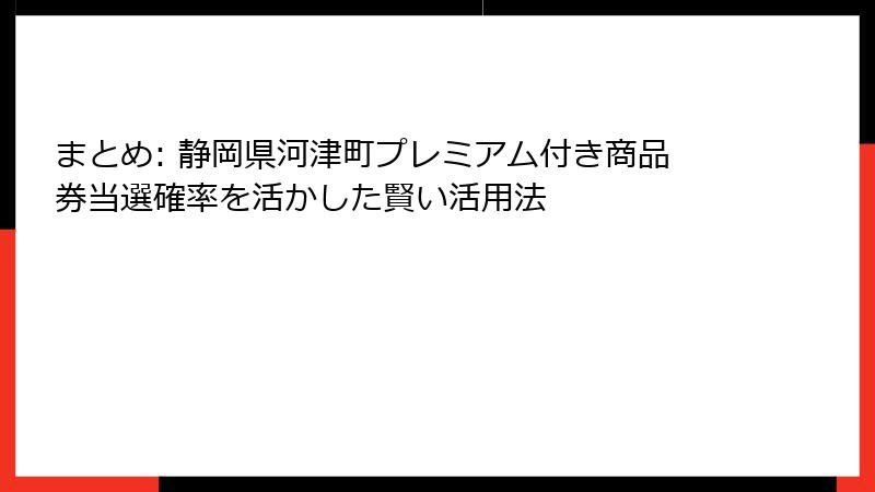 まとめ: 静岡県河津町プレミアム付き商品券当選確率を活かした賢い活用法