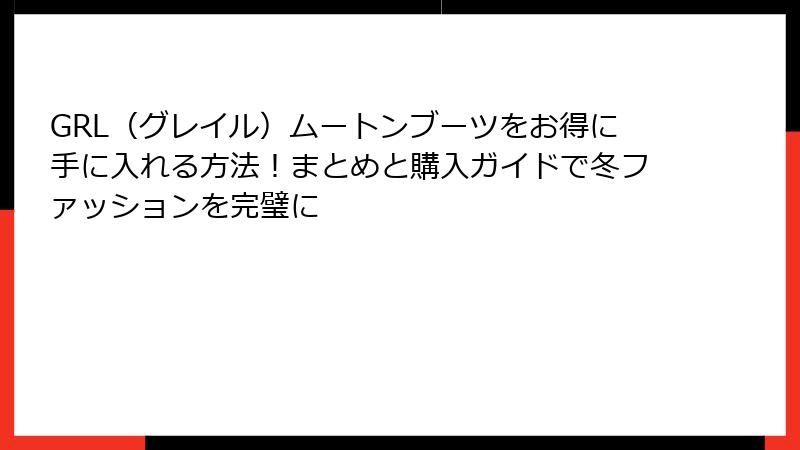 GRL（グレイル）ムートンブーツをお得に手に入れる方法！まとめと購入ガイドで冬ファッションを完璧に