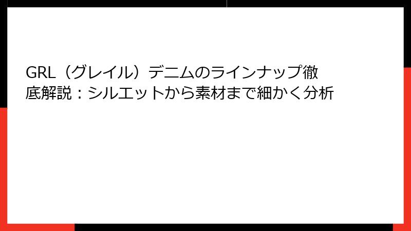 GRL（グレイル）デニムのラインナップ徹底解説：シルエットから素材まで細かく分析