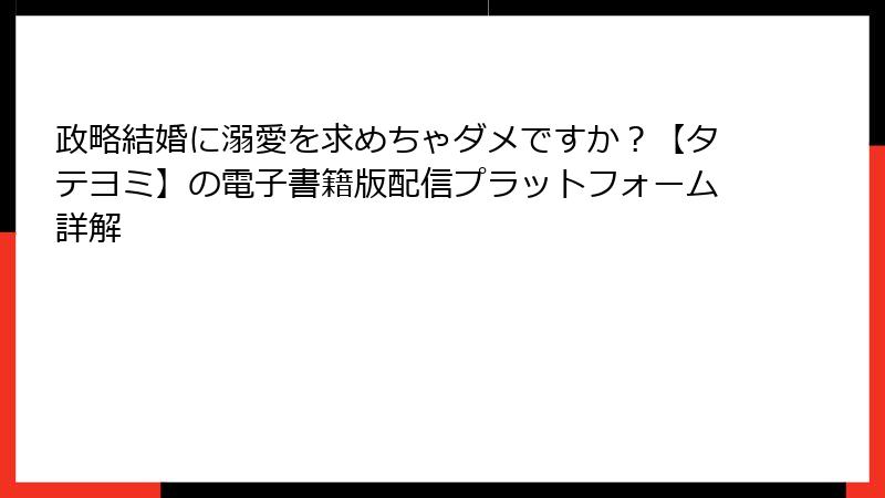 政略結婚に溺愛を求めちゃダメですか?【タテヨミ】の電子書籍版配信プラットフォーム詳解