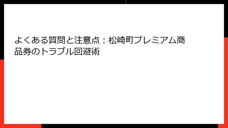 よくある質問と注意点：松崎町プレミアム商品券のトラブル回避術