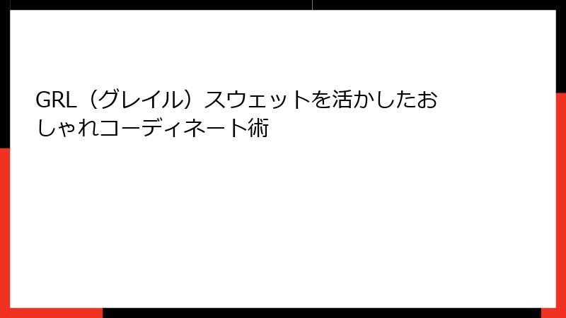 GRL（グレイル）スウェットを活かしたおしゃれコーディネート術
