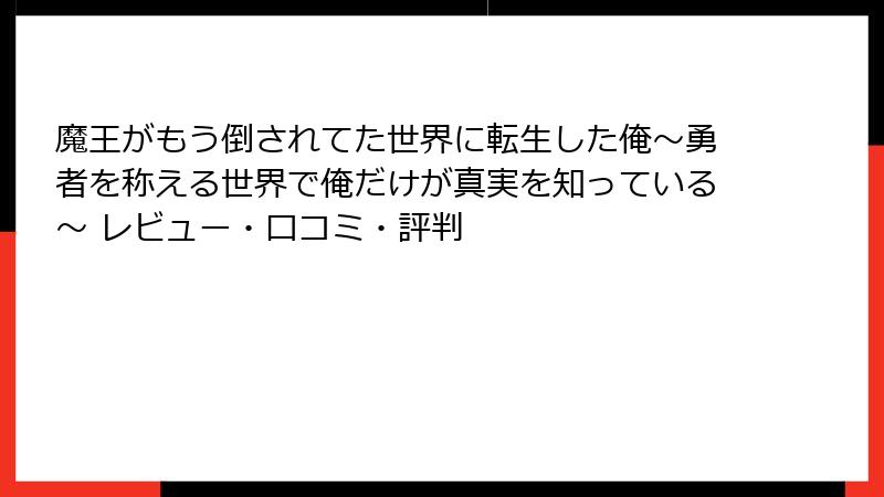 魔王がもう倒されてた世界に転生した俺~勇者を称える世界で俺だけが真実を知っている~ レビュー・口コミ・評判