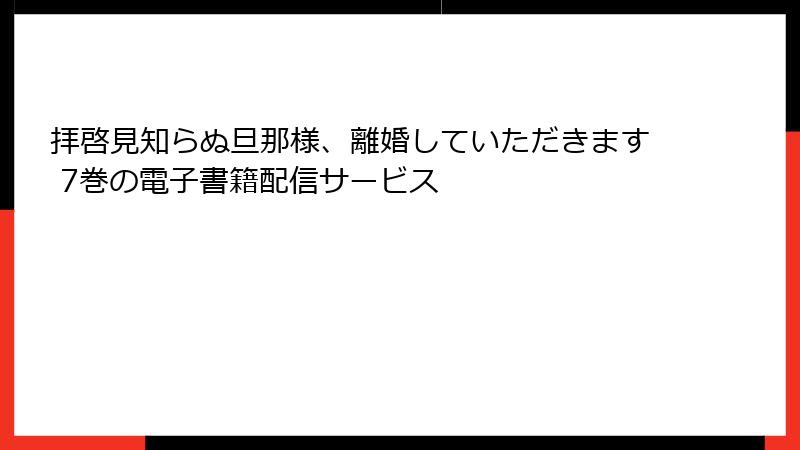 拝啓見知らぬ旦那様、離婚していただきます 7巻の電子書籍配信サービス