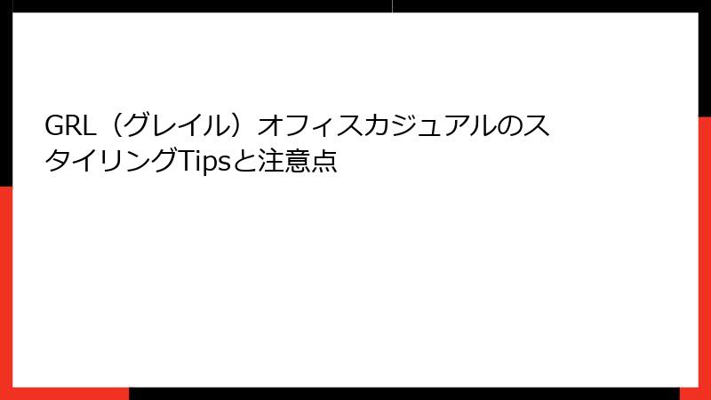 GRL（グレイル）オフィスカジュアルのスタイリングTipsと注意点