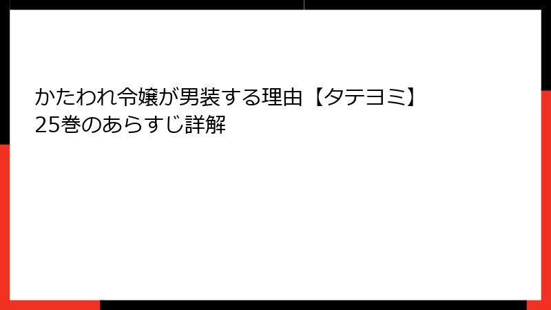 かたわれ令嬢が男装する理由【タテヨミ】 25巻のあらすじ詳解
