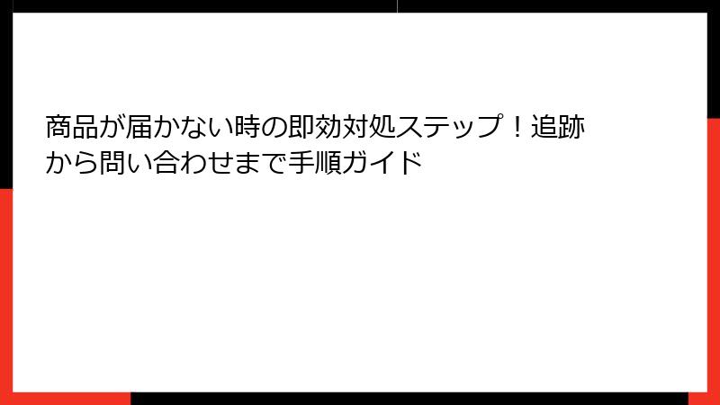 商品が届かない時の即効対処ステップ！追跡から問い合わせまで手順ガイド