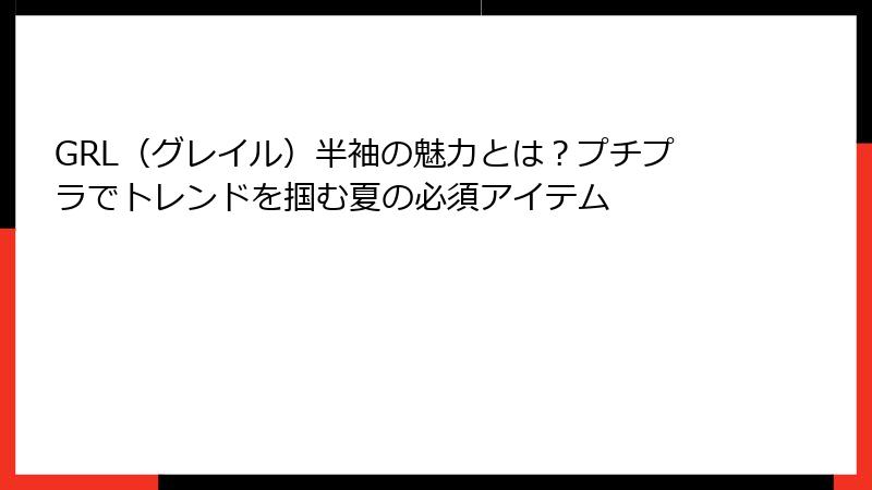 GRL（グレイル）半袖の魅力とは？プチプラでトレンドを掴む夏の必須アイテム