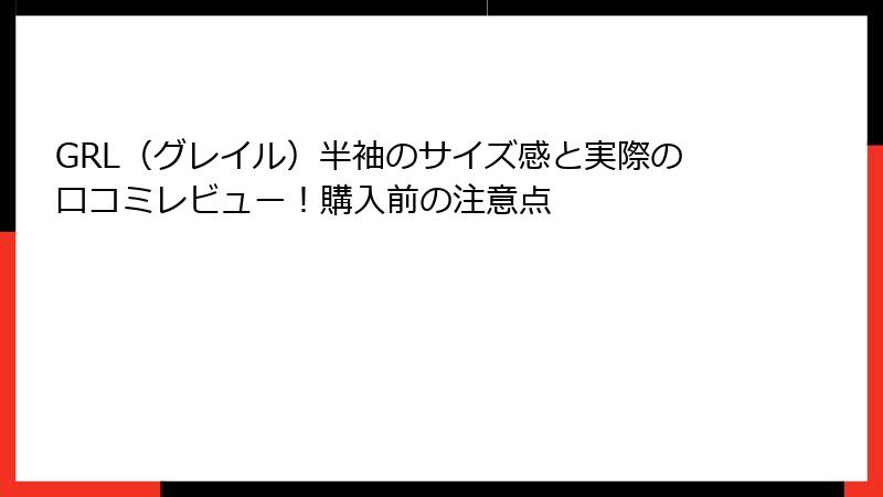 GRL（グレイル）半袖のサイズ感と実際の口コミレビュー！購入前の注意点