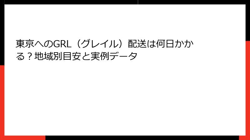 東京へのGRL（グレイル）配送は何日かかる？地域別目安と実例データ