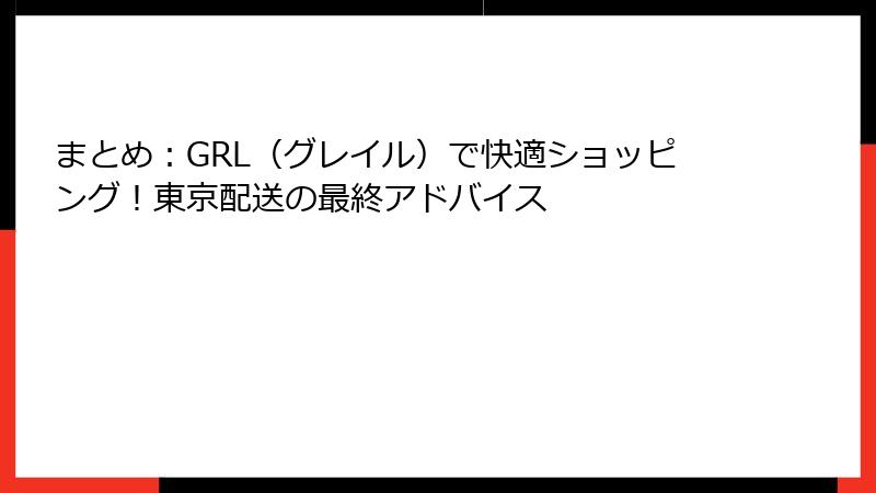 まとめ：GRL（グレイル）で快適ショッピング！東京配送の最終アドバイス