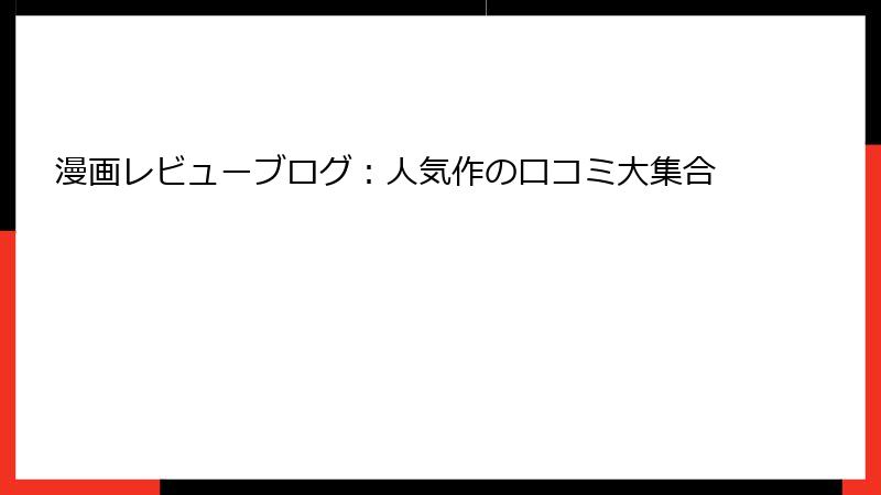 漫画レビューブログ:人気作の口コミ大集合