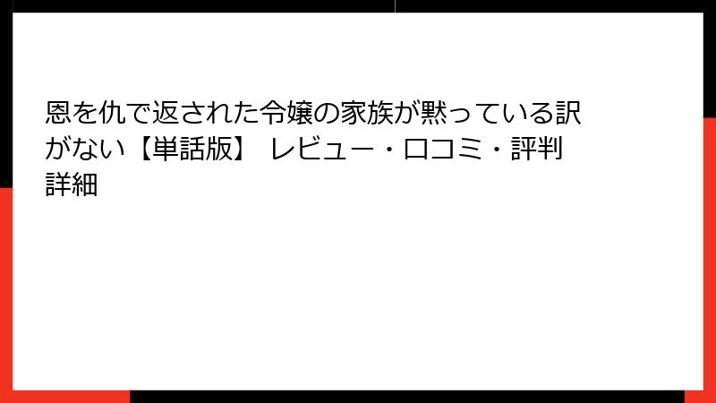 恩を仇で返された令嬢の家族が黙っている訳がない【単話版】 レビュー・口コミ・評判詳細