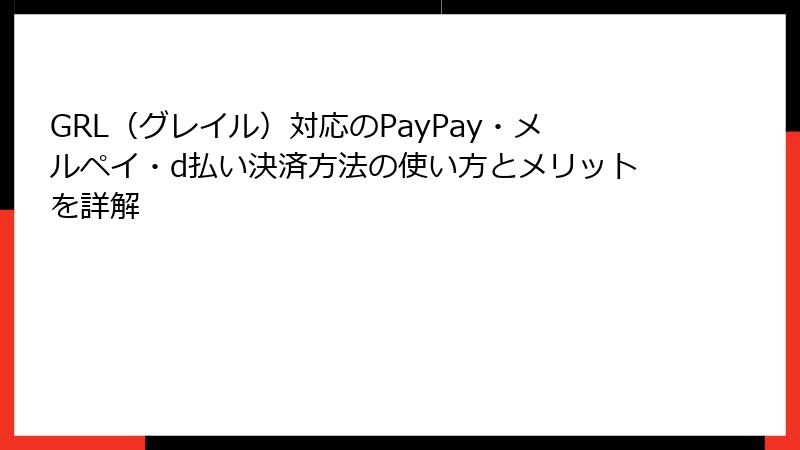 GRL（グレイル）対応のPayPay・メルペイ・d払い決済方法の使い方とメリットを詳解