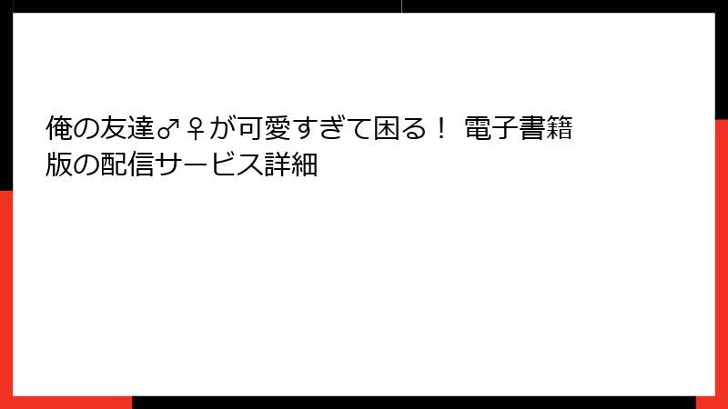 俺の友達♂♀が可愛すぎて困る! 電子書籍版の配信サービス詳細