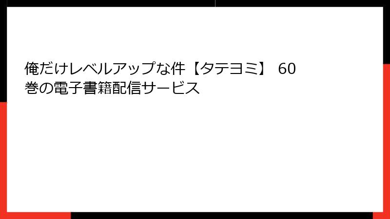 俺だけレベルアップな件【タテヨミ】 60巻の電子書籍配信サービス