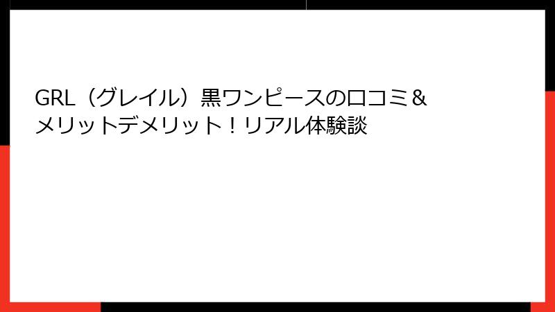 GRL（グレイル）黒ワンピースの口コミ＆メリットデメリット！リアル体験談