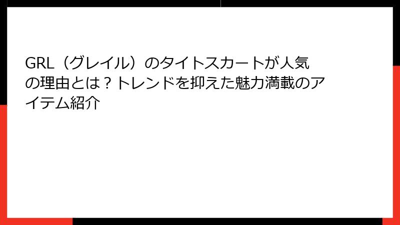 GRL（グレイル）のタイトスカートが人気の理由とは？トレンドを抑えた魅力満載のアイテム紹介