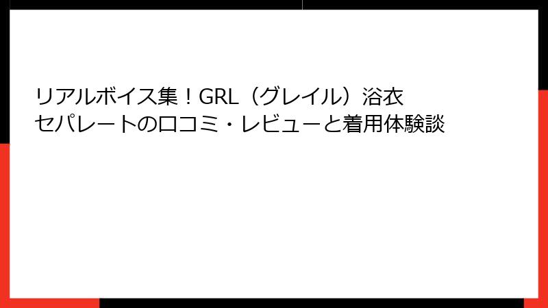 リアルボイス集！GRL（グレイル）浴衣 セパレートの口コミ・レビューと着用体験談