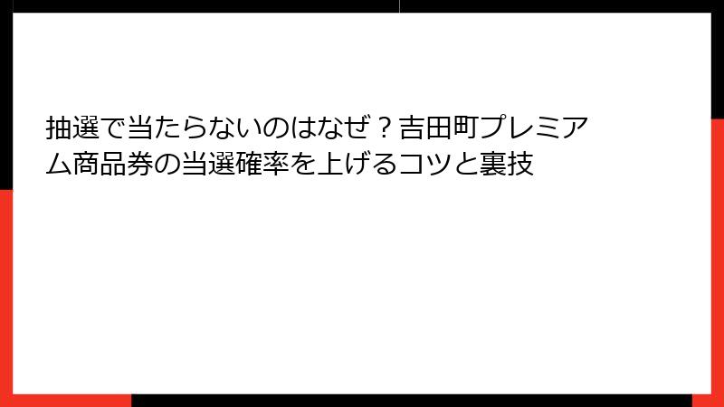 抽選で当たらないのはなぜ？吉田町プレミアム商品券の当選確率を上げるコツと裏技