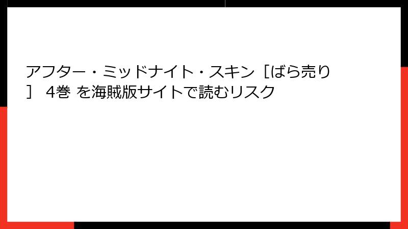 アフター・ミッドナイト・スキン［ばら売り］ 4巻 を海賊版サイトで読むリスク