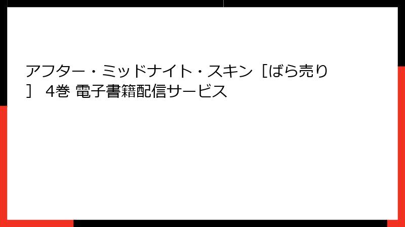 アフター・ミッドナイト・スキン［ばら売り］ 4巻 電子書籍配信サービス