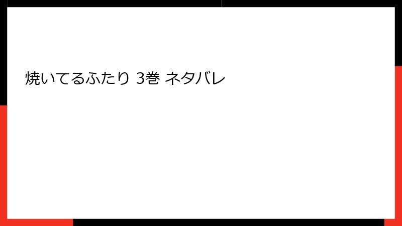 焼いてるふたり 3巻 ネタバレ