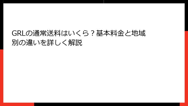 GRLの通常送料はいくら？基本料金と地域別の違いを詳しく解説