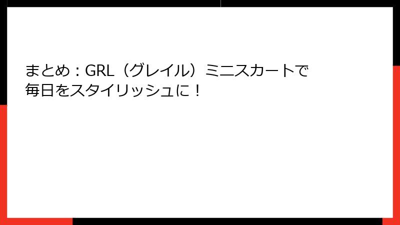 まとめ：GRL（グレイル）ミニスカートで毎日をスタイリッシュに！