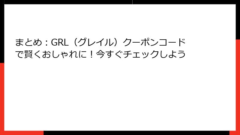 まとめ：GRL（グレイル）クーポンコードで賢くおしゃれに！今すぐチェックしよう