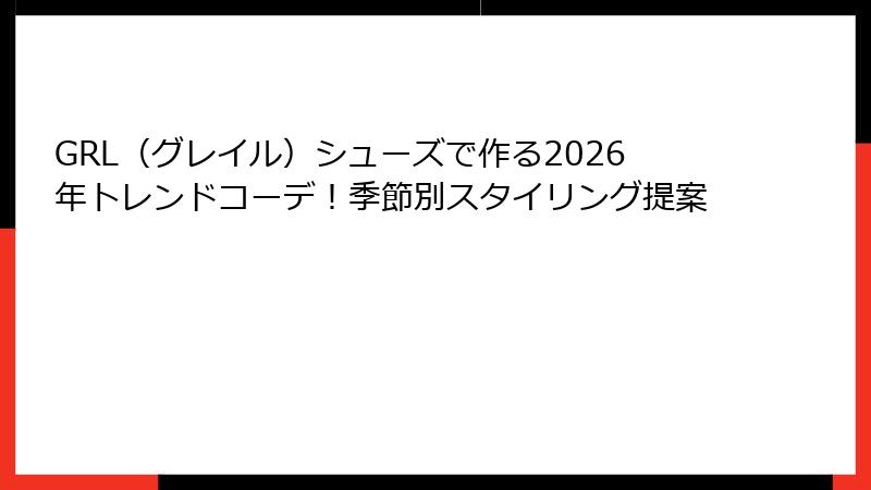 GRL（グレイル）シューズで作る2026年トレンドコーデ！季節別スタイリング提案