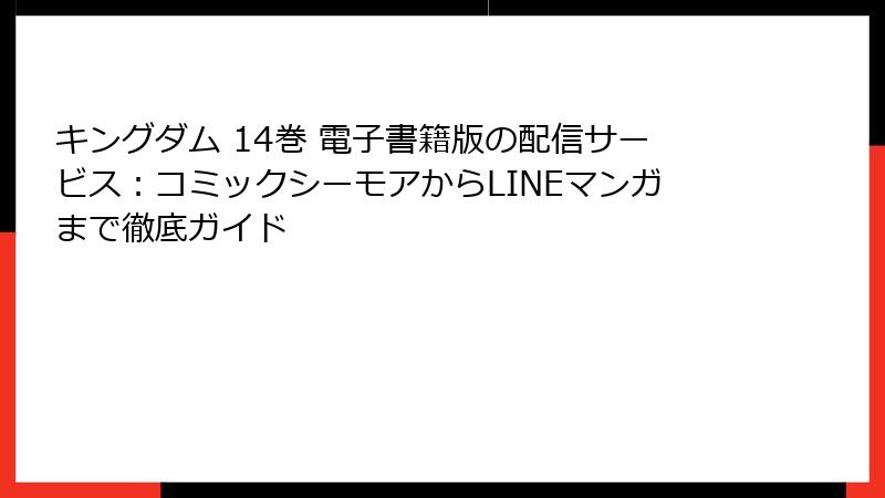 キングダム 14巻 電子書籍版の配信サービス：コミックシーモアからLINEマンガまで徹底ガイド