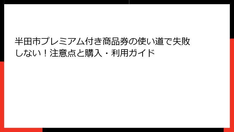 半田市プレミアム付き商品券の使い道で失敗しない！注意点と購入・利用ガイド