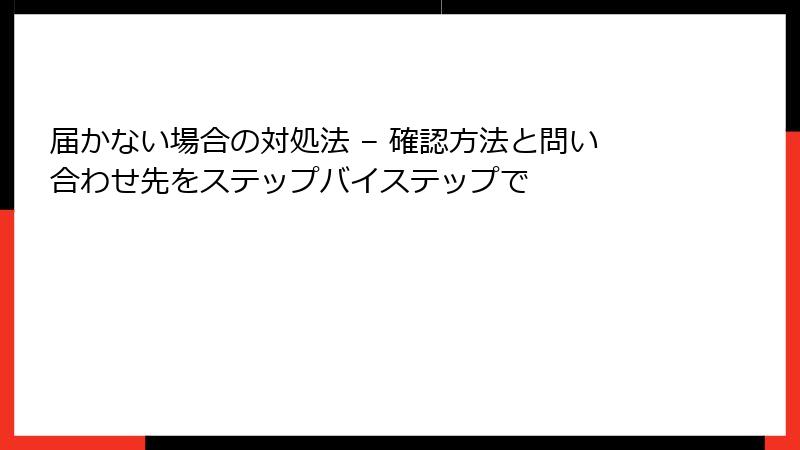 届かない場合の対処法 – 確認方法と問い合わせ先をステップバイステップで