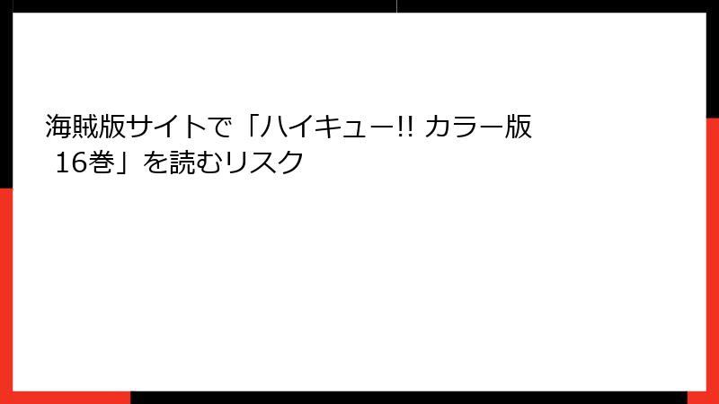 海賊版サイトで「ハイキュー!! カラー版 16巻」を読むリスク