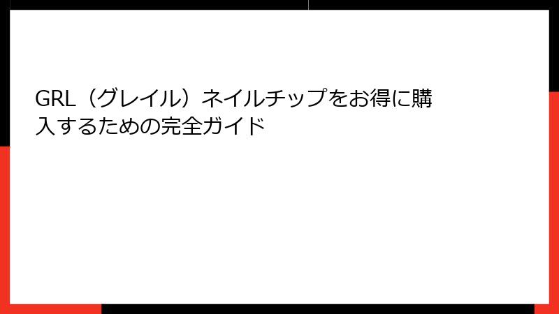 GRL（グレイル）ネイルチップをお得に購入するための完全ガイド