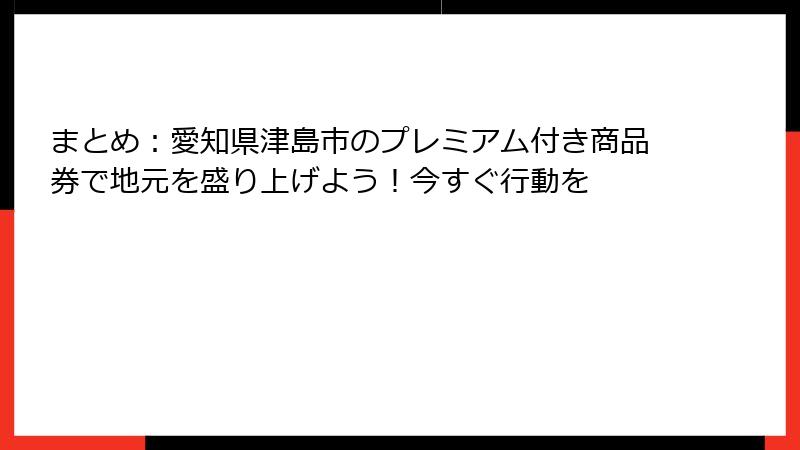 まとめ：愛知県津島市のプレミアム付き商品券で地元を盛り上げよう！今すぐ行動を