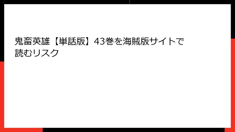 鬼畜英雄【単話版】43巻を海賊版サイトで読むリスク