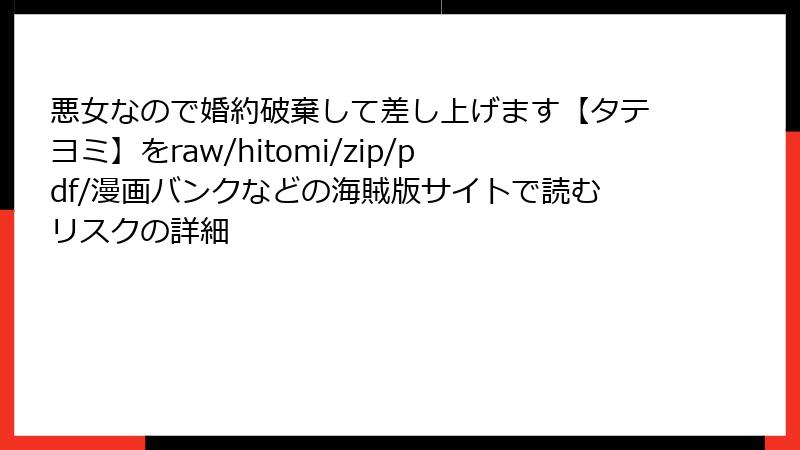悪女なので婚約破棄して差し上げます【タテヨミ】をraw/hitomi/zip/pdf/漫画バンクなどの海賊版サイトで読むリスクの詳細