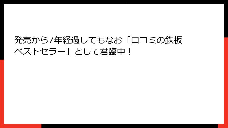 発売から7年経過してもなお「口コミの鉄板ベストセラー」として君臨中！