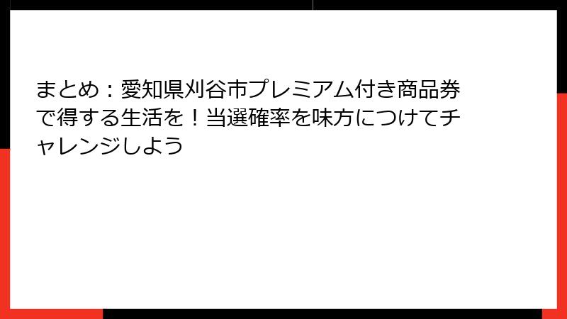 まとめ：愛知県刈谷市プレミアム付き商品券で得する生活を！当選確率を味方につけてチャレンジしよう