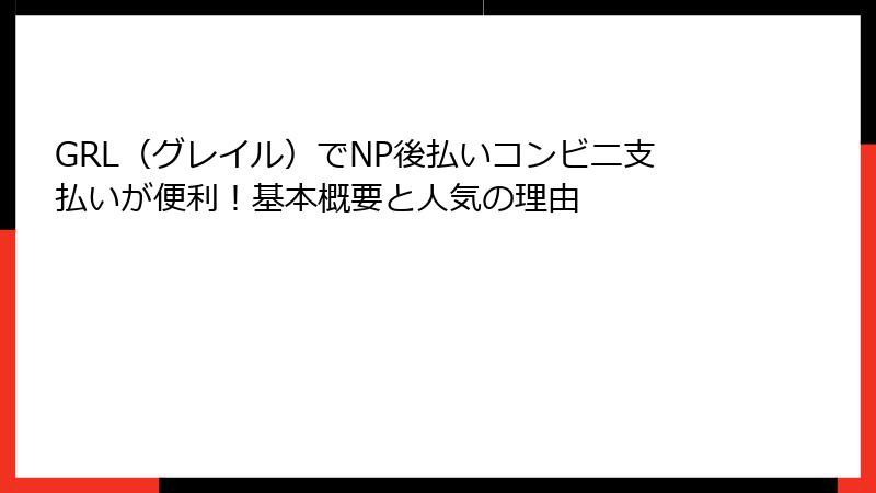 GRL（グレイル）でNP後払いコンビニ支払いが便利！基本概要と人気の理由