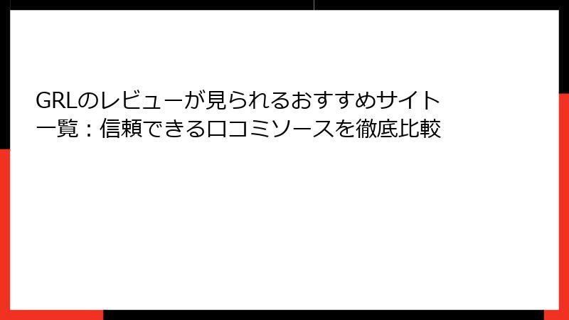 GRLのレビューが見られるおすすめサイト一覧：信頼できる口コミソースを徹底比較