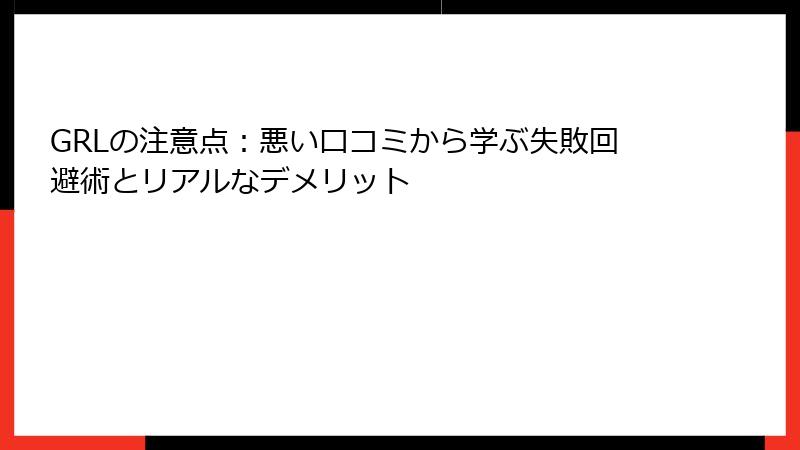 GRLの注意点：悪い口コミから学ぶ失敗回避術とリアルなデメリット