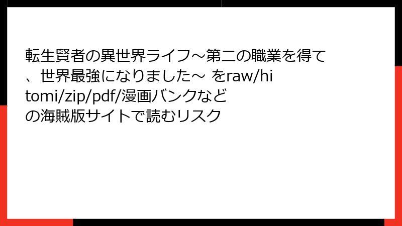 転生賢者の異世界ライフ~第二の職業を得て、世界最強になりました~ をraw/hitomi/zip/pdf/漫画バンクなどの海賊版サイトで読むリスク