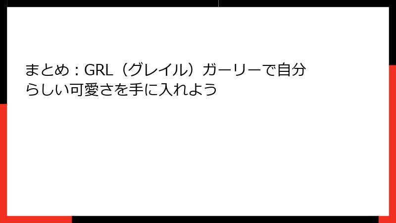 まとめ：GRL（グレイル）ガーリーで自分らしい可愛さを手に入れよう